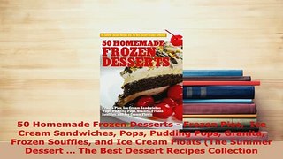 Download  50 Homemade Frozen Desserts  Frozen Pies  Ice Cream Sandwiches Pops Pudding Pops Granita Read Full Ebook