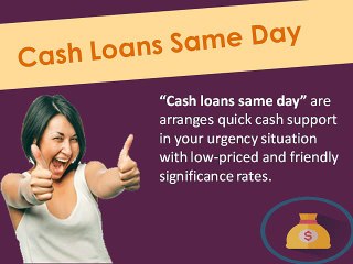 Cash Loans Same Day- Procure Sufficient Funds With Low Credit Status in Short Time!