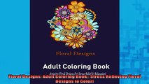 READ book  Floral Designs Adult Coloring Book Stress Relieving Floral Designs to Color  FREE BOOOK ONLINE