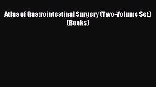Download Atlas of Gastrointestinal Surgery (Two-Volume Set) (Books) PDF Online