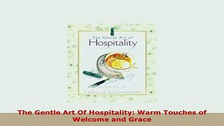 Download  The Gentle Art Of Hospitality Warm Touches of Welcome and Grace Download Full Ebook
