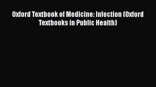 Download Oxford Textbook of Medicine: Infection (Oxford Textbooks in Public Health) PDF Online