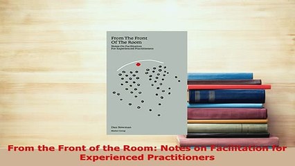 Download  From the Front of the Room Notes on Facilitation for Experienced Practitioners Download Online