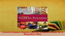 Download  Victoria Elegant Napkin Folding Creative Ideas for a Beautiful Table Download Online