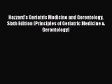 Read Hazzard's Geriatric Medicine and Gerontology Sixth Edition (Principles of Geriatric Medicine