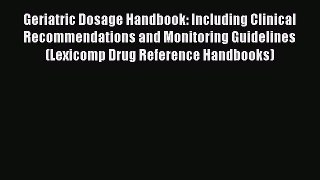 Download Geriatric Dosage Handbook: Including Clinical Recommendations and Monitoring Guidelines