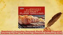 Download  Napoleons Everyday Gourmet Plank Grilling Inspired Recipes by Chef Ted Reader Napoleon Download Full Ebook