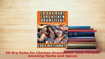Download  50 Dry Rubs for Chicken Drumsticks Easy Recipes Amazing Herbs and Spices Read Online