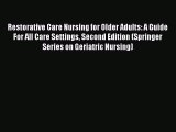 Read Restorative Care Nursing for Older Adults: A Guide For All Care Settings Second Edition