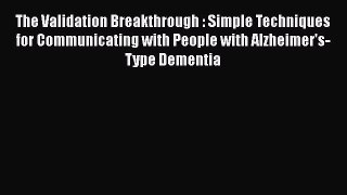 Read The Validation Breakthrough: Simple Techniques for Communicating with People with 'Alzheimer's-Type