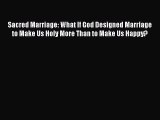Read Sacred Marriage: What If God Designed Marriage to Make Us Holy More Than to Make Us Happy?