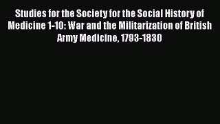 Read Studies for the Society for the Social History of Medicine 1-10: War and the Militarization