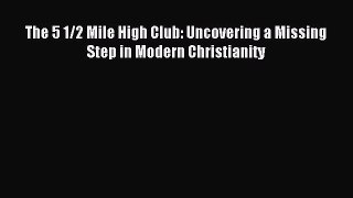 Read The 5 1/2 Mile High Club: Uncovering a Missing Step in Modern Christianity Ebook Free