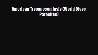 Read American Trypanosomiasis (World Class Parasites) Ebook Free