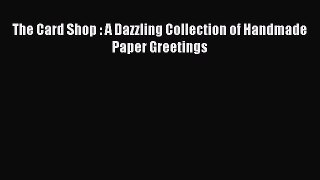 Download The Card Shop : A Dazzling Collection of Handmade Paper Greetings Ebook Free