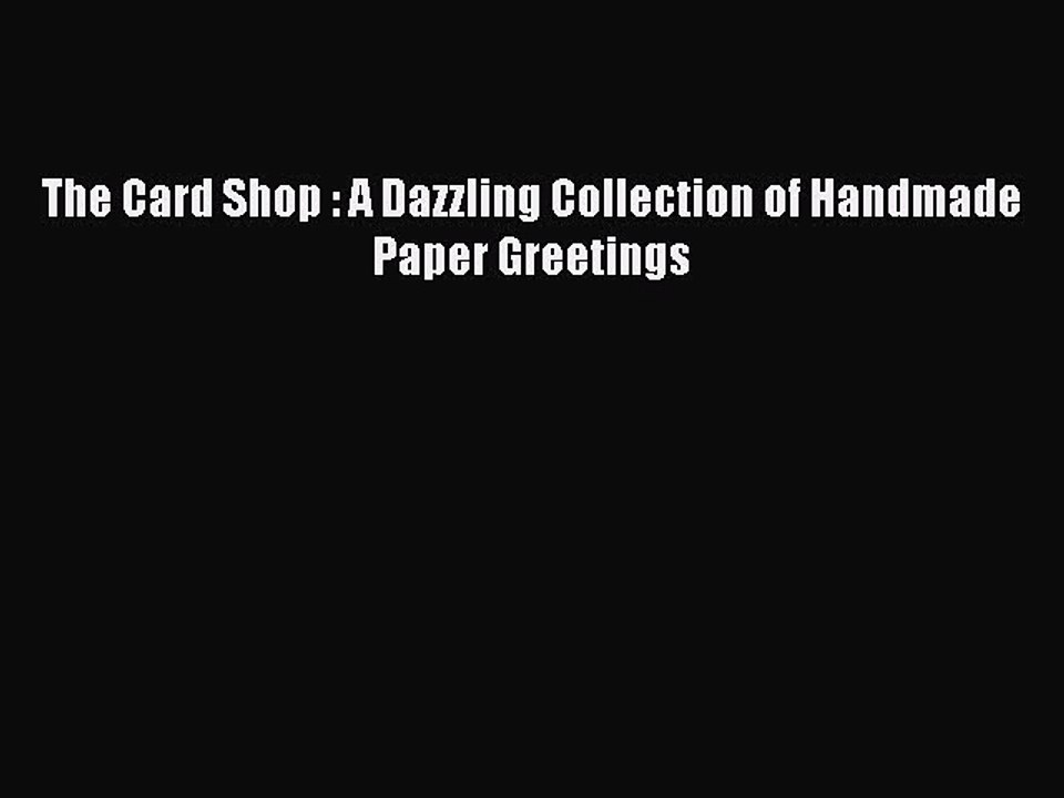 Download The Card Shop : A Dazzling Collection of Handmade Paper Greetings Ebook Free