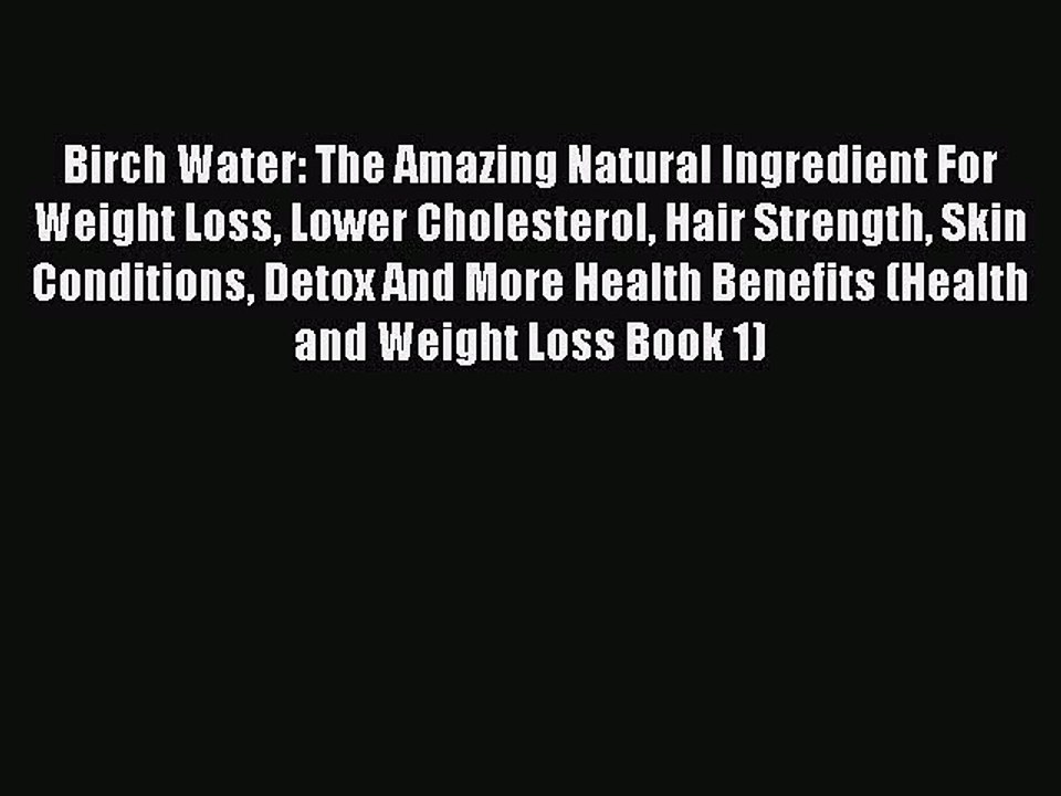 [PDF] Birch Water: The Amazing Natural Ingredient For Weight Loss Lower Cholesterol Hair Strength