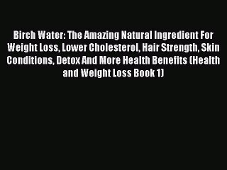 [PDF] Birch Water: The Amazing Natural Ingredient For Weight Loss Lower Cholesterol Hair Strength