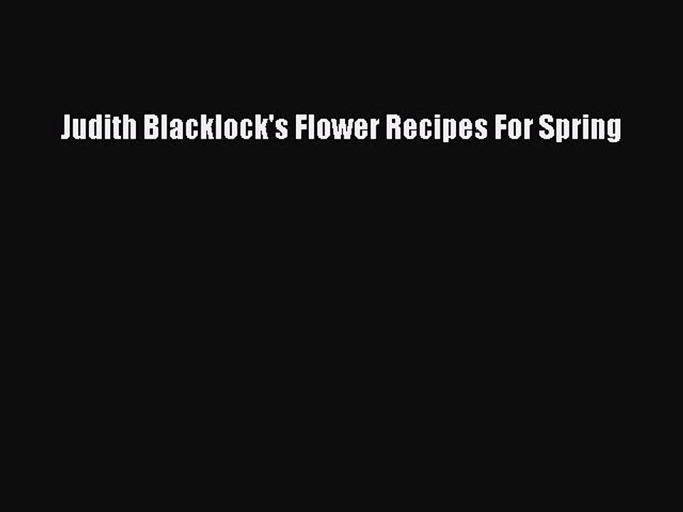 Read Judith Blacklock's Flower Recipes For Spring Ebook Free
