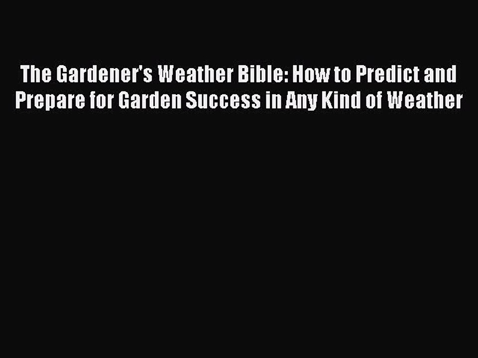 Read The Gardener's Weather Bible: How to Predict and Prepare for Garden Success in Any Kind