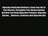 [PDF] Digestive Health And Wellness: Clean Your Gut To Cure Disease Strengthen Your Immune