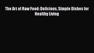 Read The Art of Raw Food: Delicious Simple Dishes for Healthy Living PDF