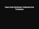 Download Paper Crafts Workshop: Traditional Card Techniques PDF Online