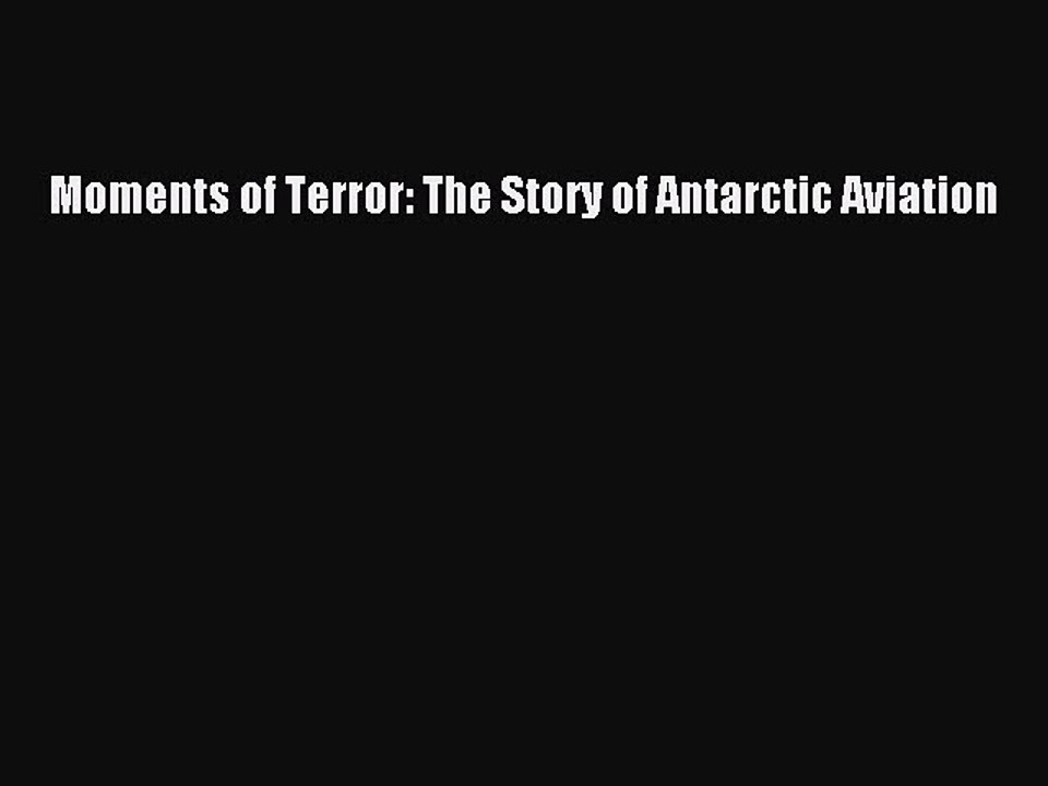 Read Moments of Terror: The Story of Antarctic Aviation Ebook Free