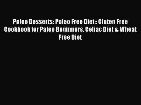 [PDF] Paleo Desserts: Paleo Free Diet:: Gluten Free Cookbook for Paleo Beginners Celiac Diet