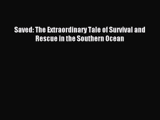 Read Saved: The Extraordinary Tale of Survival and Rescue in the Southern Ocean Ebook Free