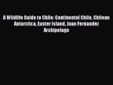 Read A Wildlife Guide to Chile: Continental Chile Chilean Antarctica Easter Island Juan Fernandez