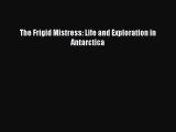 Read The Frigid Mistress: Life and Exploration in Antarctica Ebook Free