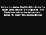 [PDF] Get Your Fats Straight: Why Skim Milk is Making You Fat and Giving You Heart Disease