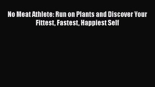 Read No Meat Athlete: Run on Plants and Discover Your Fittest Fastest Happiest Self Ebook