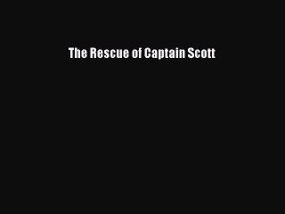 Read The Rescue of Captain Scott Ebook Free