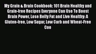 [PDF] My Grain & Brain Cookbook: 101 Brain Healthy and Grain-free Recipes Everyone Can Use