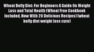 [PDF] Wheat Belly Diet: For Beginners A Guide On Weight Loss and Total Health (Wheat Free Cookbook