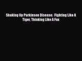 Download Shaking Up Parkinson Disease:  Fighting Like A Tiger Thinking Like A Fox Ebook Online