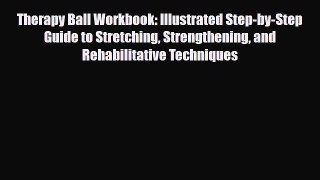 Read ‪Therapy Ball Workbook: Illustrated Step-by-Step Guide to Stretching Strengthening and