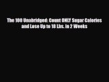 Read ‪The 100 Unabridged: Count ONLY Sugar Calories and Lose Up to 18 Lbs. in 2 Weeks‬ Ebook
