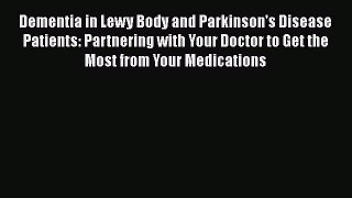 Download Dementia in Lewy Body and Parkinson's Disease Patients: Partnering with Your Doctor