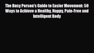 Read ‪The Busy Person's Guide to Easier Movement: 50 Ways to Achieve a Healthy Happy Pain-Free