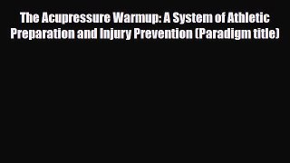 Read ‪The Acupressure Warmup: A System of Athletic Preparation and Injury Prevention (Paradigm