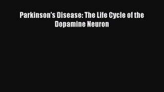 Download Parkinson's Disease: The Life Cycle of the Dopamine Neuron Ebook Free