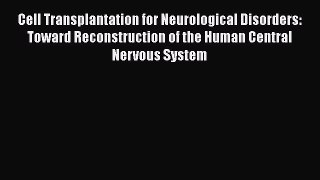 Read Cell Transplantation for Neurological Disorders: Toward Reconstruction of the Human Central