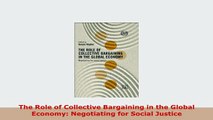 PDF  The Role of Collective Bargaining in the Global Economy Negotiating for Social Justice Read Online