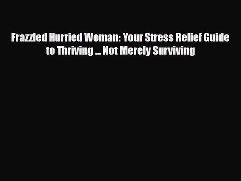 Download ‪Frazzled Hurried Woman: Your Stress Relief Guide to Thriving ... Not Merely Surviving‬