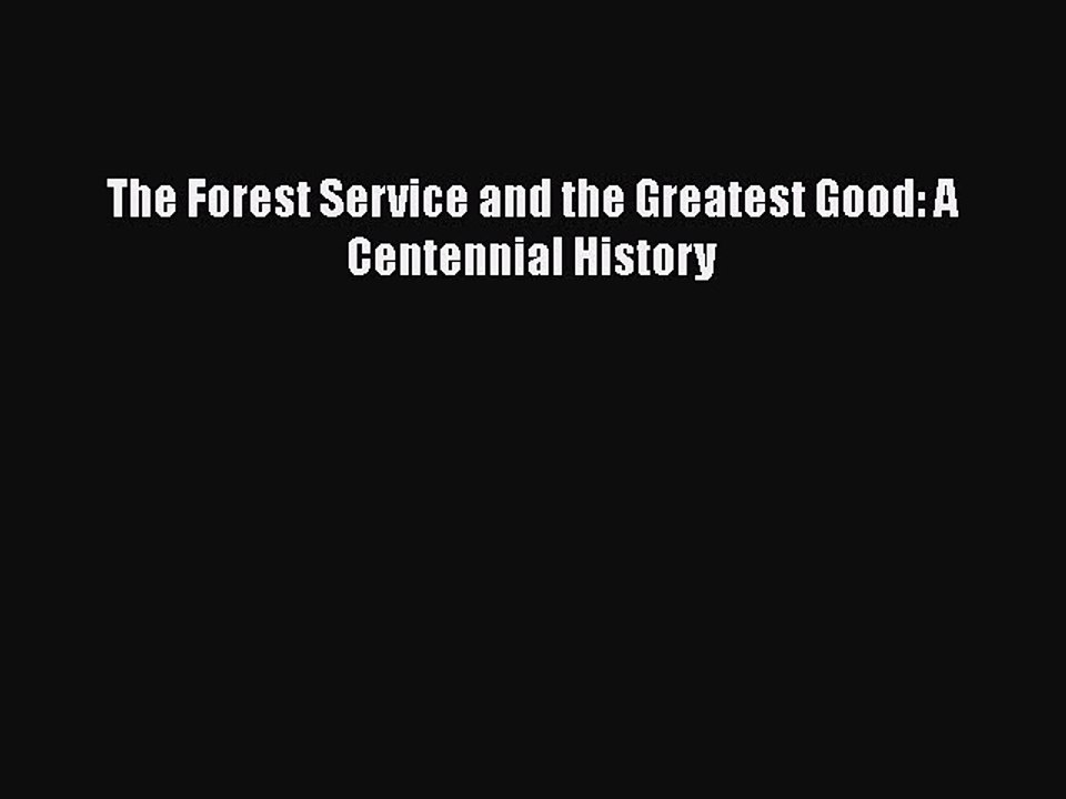 Download The Forest Service and the Greatest Good: A Centennial History Free Books