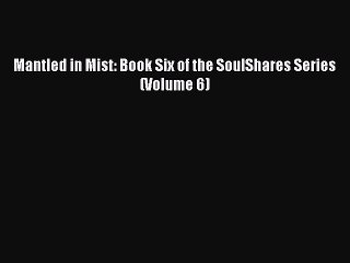Read Mantled in Mist: Book Six of the SoulShares Series (Volume 6) Ebook Free