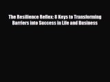 Read ‪The Resilience Reflex: 8 Keys to Transforming Barriers into Success in Life and Business‬